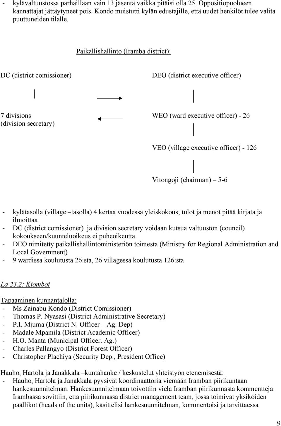 Paikallishallinto (Iramba district): DC (district comissioner) DEO (district executive officer) 7 divisions WEO (ward executive officer) - 26 (division secretary) VEO (village executive officer) -
