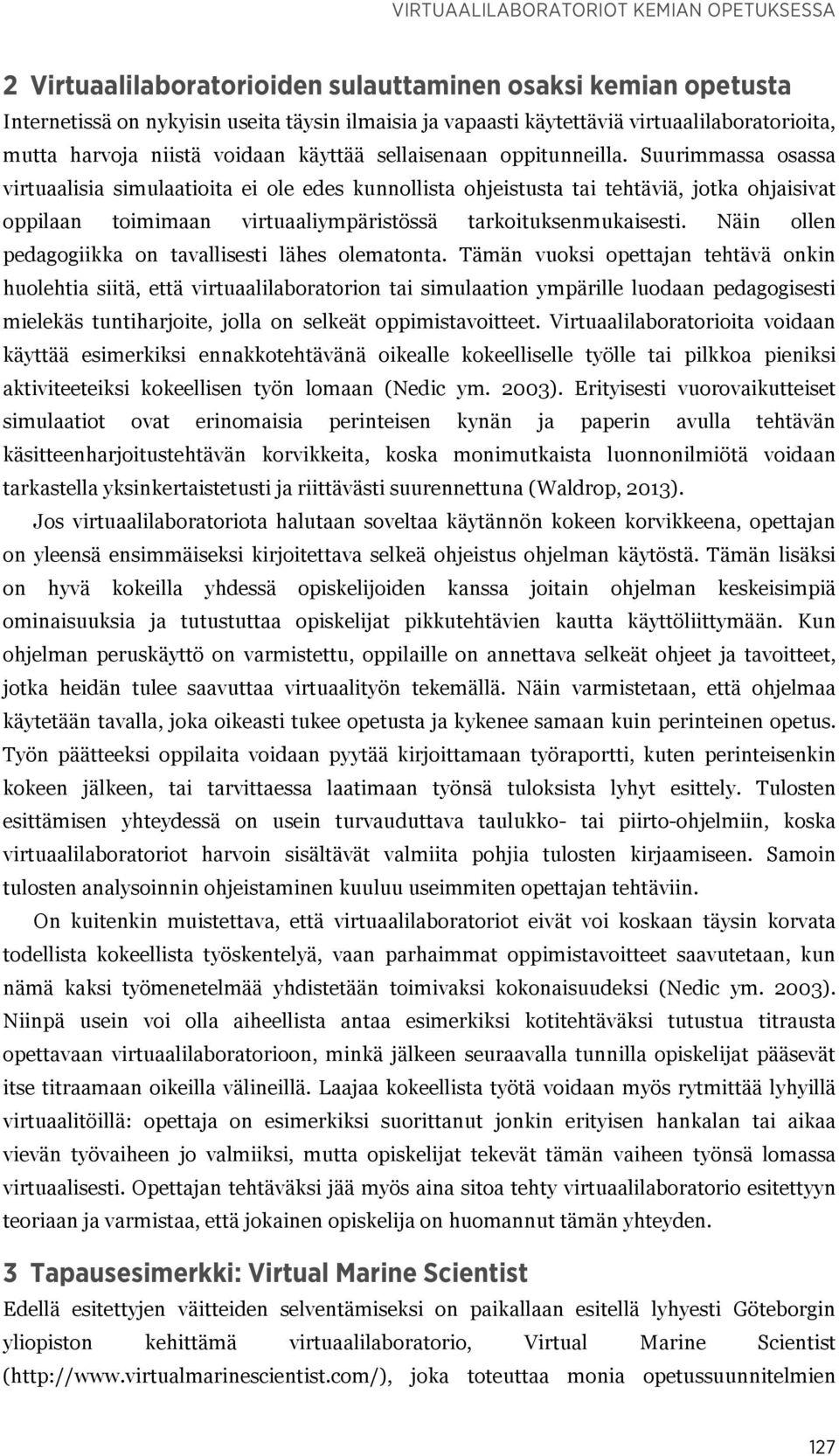 Suurimmassa osassa virtuaalisia simulaatioita ei ole edes kunnollista ohjeistusta tai tehtäviä, jotka ohjaisivat oppilaan toimimaan virtuaaliympäristössä tarkoituksenmukaisesti.