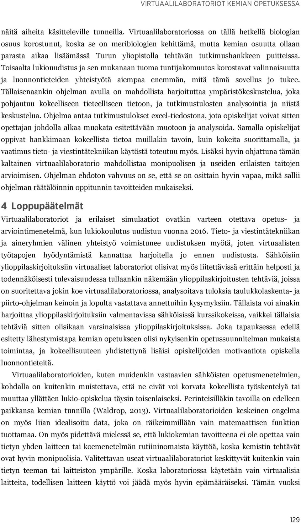 tutkimushankkeen puitteissa. Toisaalta lukiouudistus ja sen mukanaan tuoma tuntijakomuutos korostavat valinnaisuutta ja luonnontieteiden yhteistyötä aiempaa enemmän, mitä tämä sovellus jo tukee.