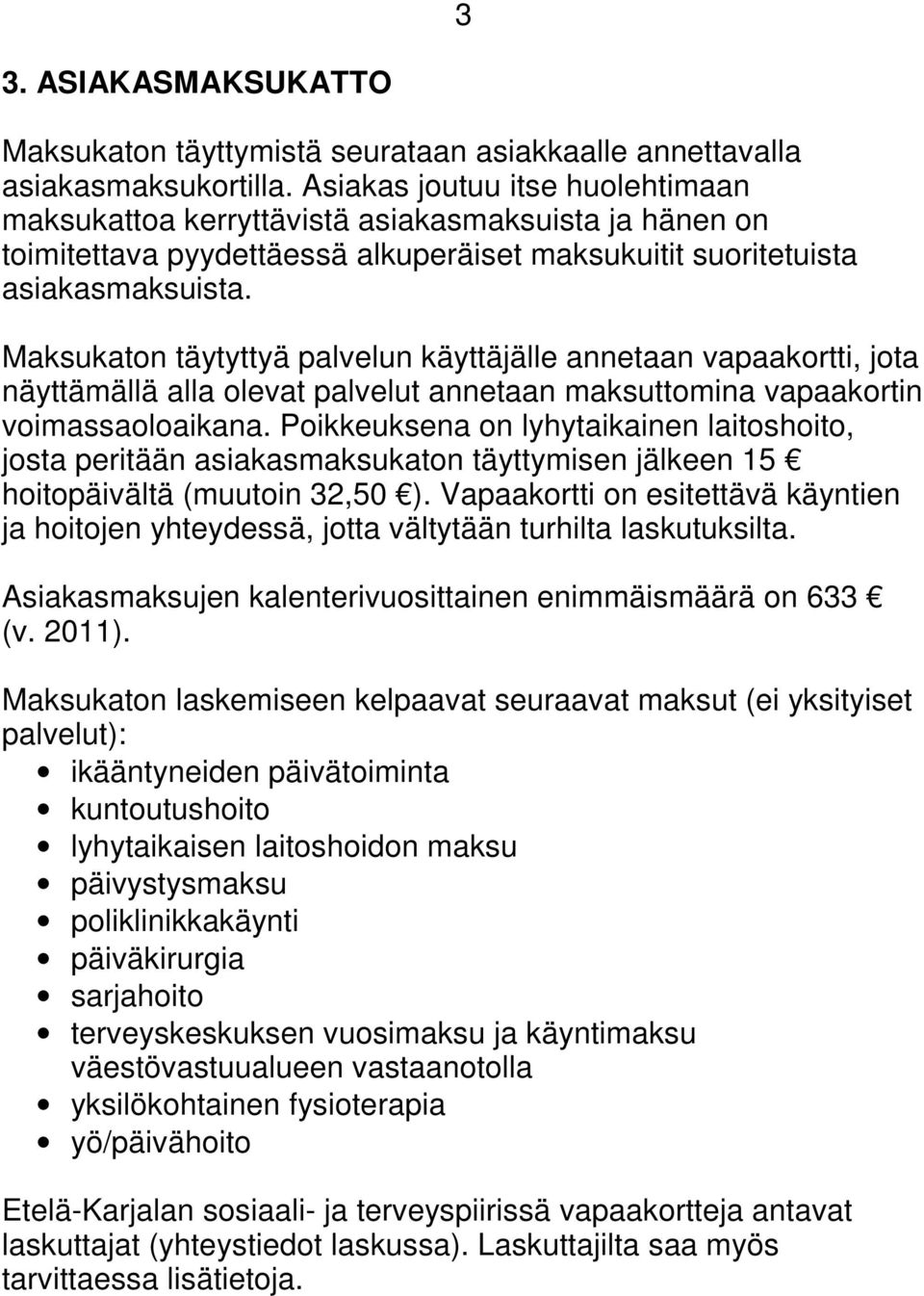 Maksukaton täytyttyä palvelun käyttäjälle annetaan vapaakortti, jota näyttämällä alla olevat palvelut annetaan maksuttomina vapaakortin voimassaoloaikana.