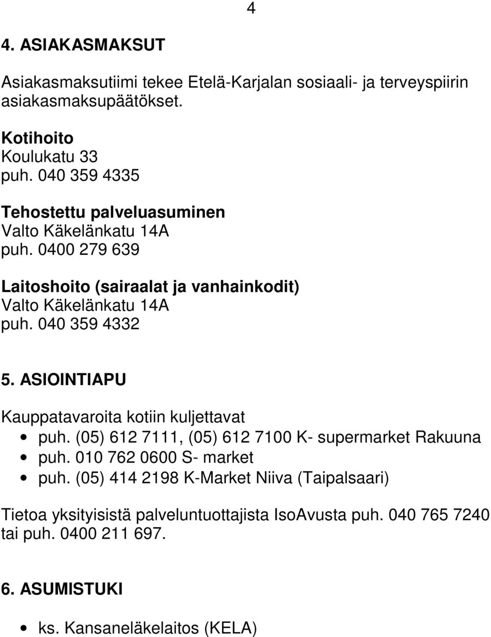 040 359 4332 5. ASIOINTIAPU Kauppatavaroita kotiin kuljettavat puh. (05) 612 7111, (05) 612 7100 K- supermarket Rakuuna puh. 010 762 0600 S- market puh.