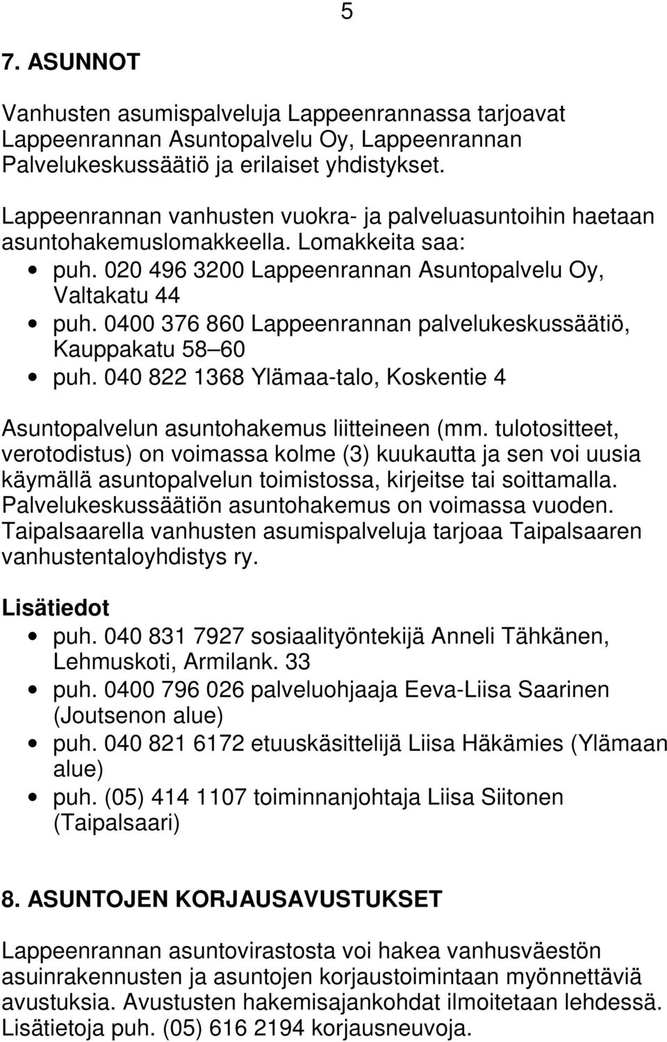 0400 376 860 Lappeenrannan palvelukeskussäätiö, Kauppakatu 58 60 puh. 040 822 1368 Ylämaa-talo, Koskentie 4 Asuntopalvelun asuntohakemus liitteineen (mm.