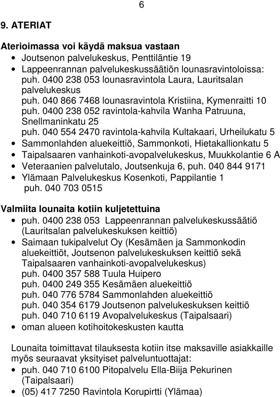 040 554 2470 ravintola-kahvila Kultakaari, Urheilukatu 5 Sammonlahden aluekeittiö, Sammonkoti, Hietakallionkatu 5 Taipalsaaren vanhainkoti-avopalvelukeskus, Muukkolantie 6 A Veteraanien palvelutalo,