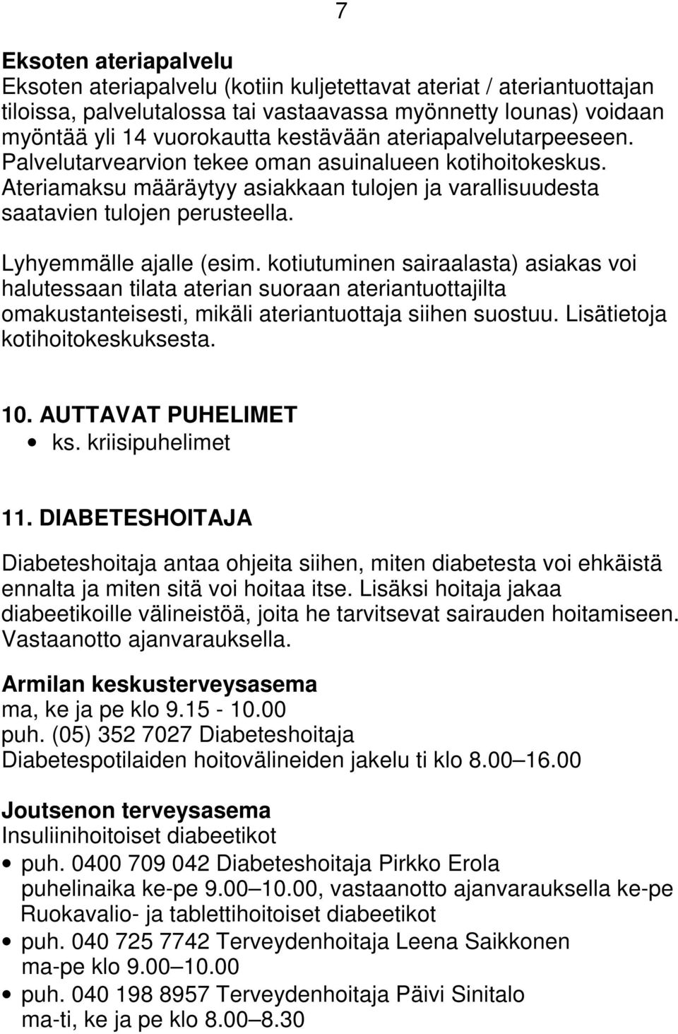 kotiutuminen sairaalasta) asiakas voi halutessaan tilata aterian suoraan ateriantuottajilta omakustanteisesti, mikäli ateriantuottaja siihen suostuu. Lisätietoja kotihoitokeskuksesta. 10.