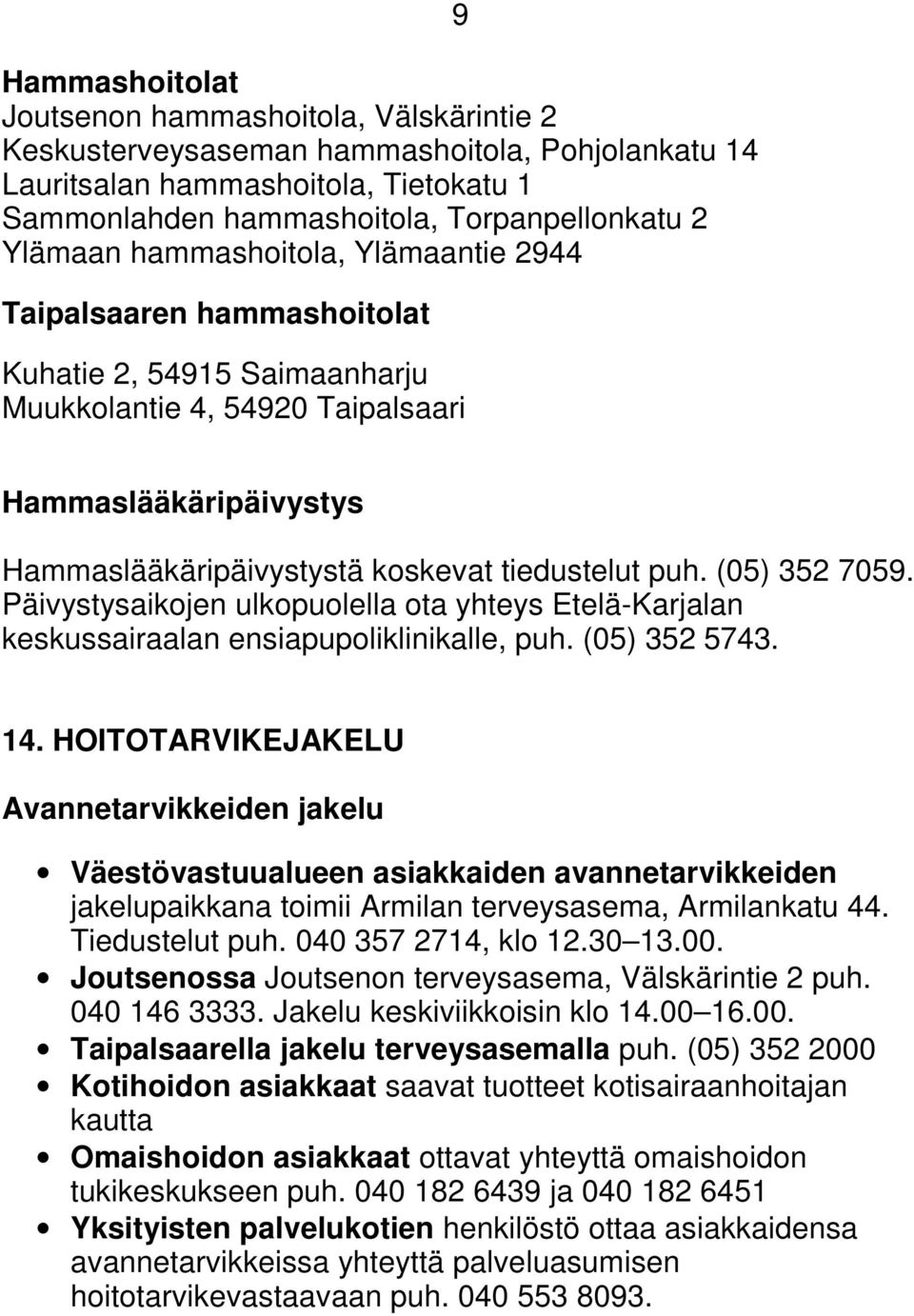 (05) 352 7059. Päivystysaikojen ulkopuolella ota yhteys Etelä-Karjalan keskussairaalan ensiapupoliklinikalle, puh. (05) 352 5743. 14.