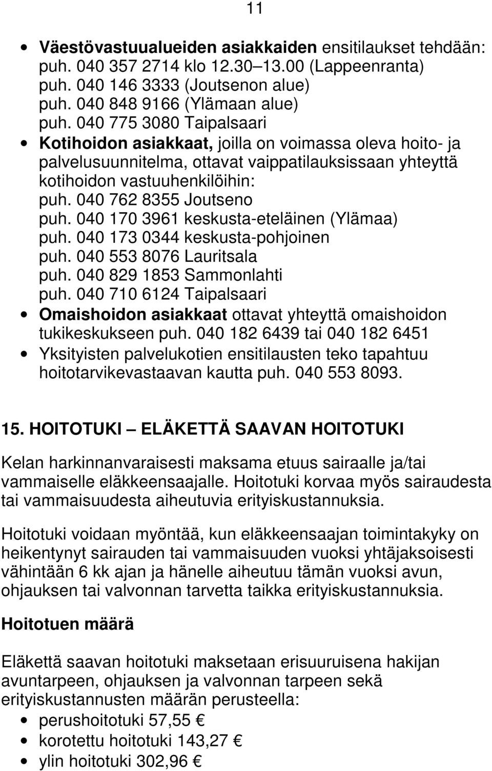 040 170 3961 keskusta-eteläinen (Ylämaa) puh. 040 173 0344 keskusta-pohjoinen puh. 040 553 8076 Lauritsala puh. 040 829 1853 Sammonlahti puh.