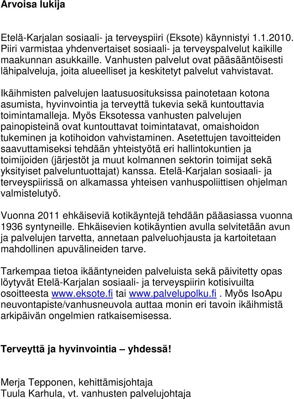 Ikäihmisten palvelujen laatusuosituksissa painotetaan kotona asumista, hyvinvointia ja terveyttä tukevia sekä kuntouttavia toimintamalleja.