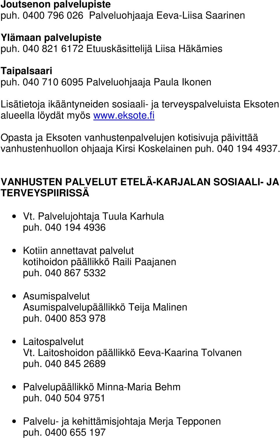 fi Opasta ja Eksoten vanhustenpalvelujen kotisivuja päivittää vanhustenhuollon ohjaaja Kirsi Koskelainen puh. 040 194 4937. VANHUSTEN PALVELUT ETELÄ-KARJALAN SOSIAALI- JA TERVEYSPIIRISSÄ Vt.