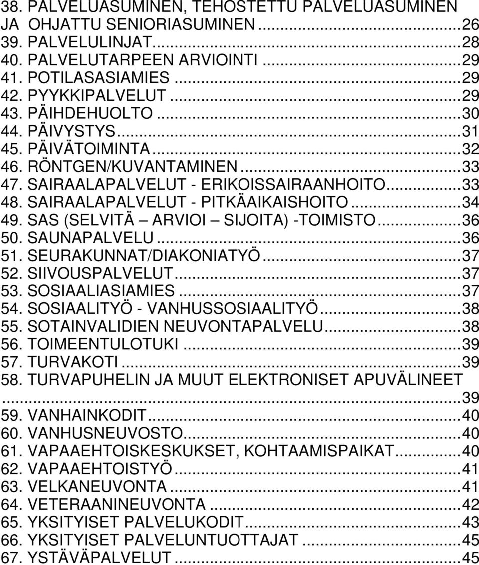 SAS (SELVITÄ ARVIOI SIJOITA) -TOIMISTO...36 50. SAUNAPALVELU...36 51. SEURAKUNNAT/DIAKONIATYÖ...37 52. SIIVOUSPALVELUT...37 53. SOSIAALIASIAMIES...37 54. SOSIAALITYÖ - VANHUSSOSIAALITYÖ...38 55.