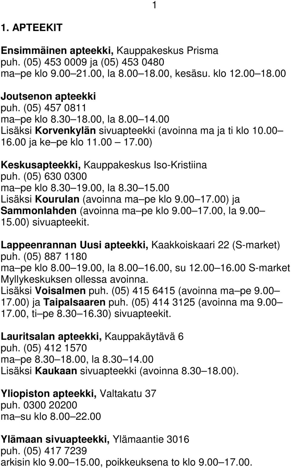 (05) 630 0300 ma pe klo 8.30 19.00, la 8.30 15.00 Lisäksi Kourulan (avoinna ma pe klo 9.00 17.00) ja Sammonlahden (avoinna ma pe klo 9.00 17.00, la 9.00 15.00) sivuapteekit.