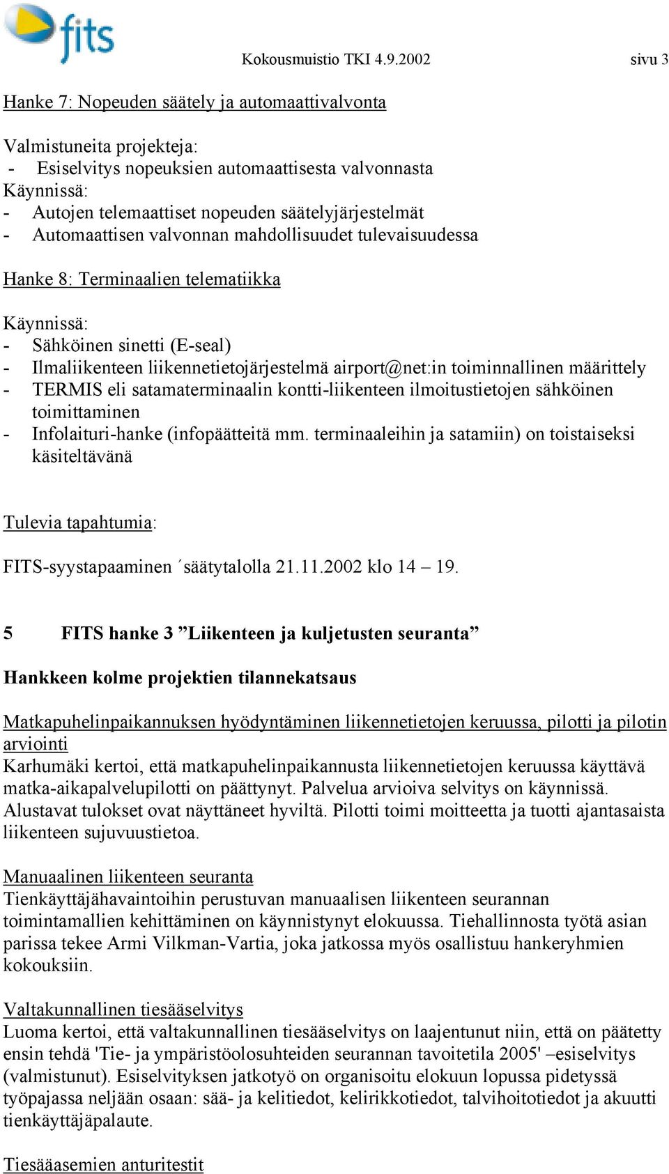 tulevaisuudessa Hanke 8: Terminaalien telematiikka Käynnissä: - Sähköinen sinetti (E-seal) - Ilmaliikenteen liikennetietojärjestelmä airport@net:in toiminnallinen määrittely - TERMIS eli