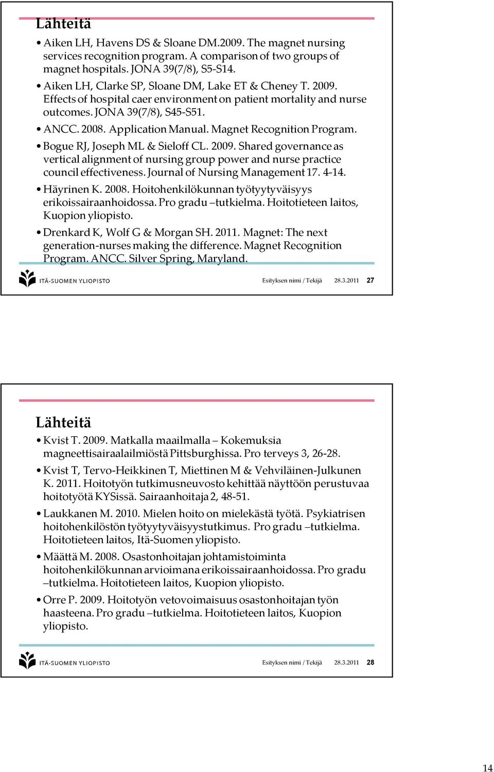 Magnet Recognition Program. Bogue RJ, Joseph ML & Sieloff CL. 2009. Shared governance as vertical alignment of nursing group power and nurse practice council effectiveness.