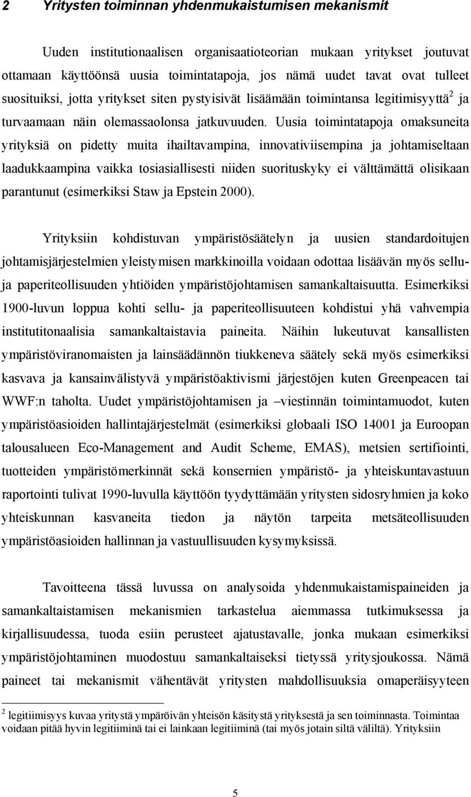 Uusia toimintatapoja omaksuneita yrityksiä on pidetty muita ihailtavampina, innovativiisempina ja johtamiseltaan laadukkaampina vaikka tosiasiallisesti niiden suorituskyky ei välttämättä olisikaan