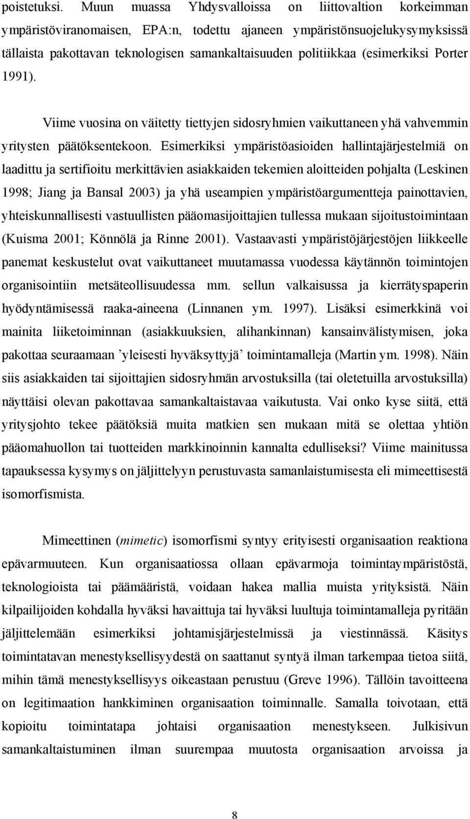 (esimerkiksi Porter 1991). Viime vuosina on väitetty tiettyjen sidosryhmien vaikuttaneen yhä vahvemmin yritysten päätöksentekoon.