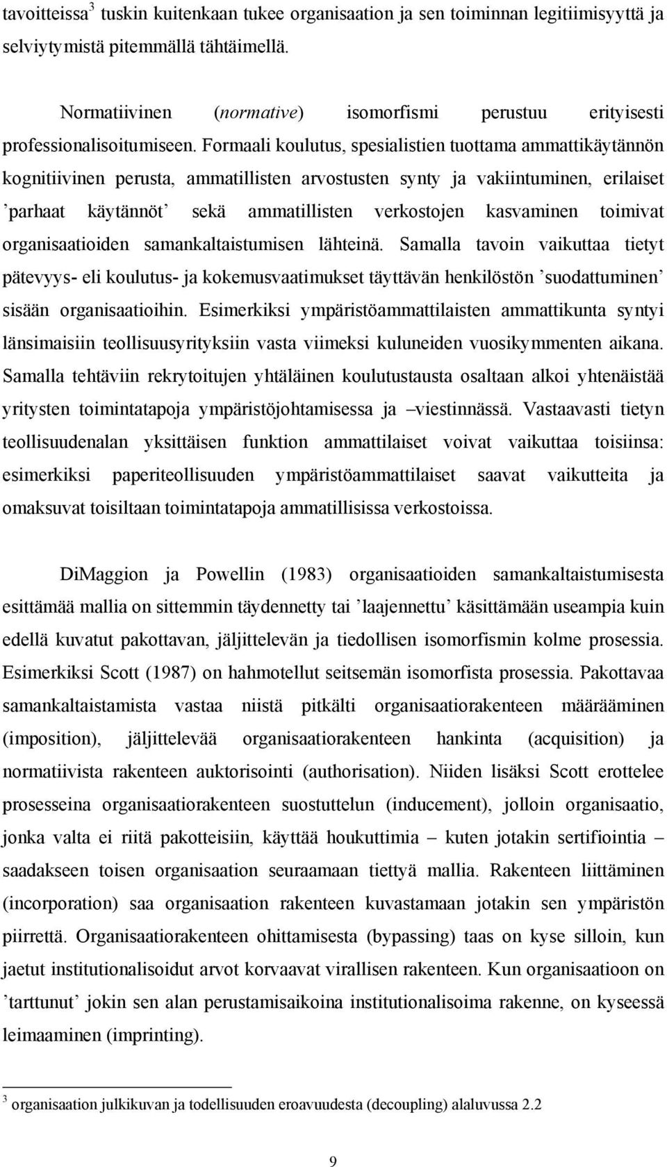 Formaali koulutus, spesialistien tuottama ammattikäytännön kognitiivinen perusta, ammatillisten arvostusten synty ja vakiintuminen, erilaiset parhaat käytännöt sekä ammatillisten verkostojen