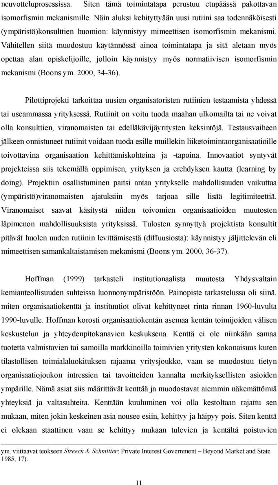 Vähitellen siitä muodostuu käytännössä ainoa toimintatapa ja sitä aletaan myös opettaa alan opiskelijoille, jolloin käynnistyy myös normatiivisen isomorfismin mekanismi (Boons ym. 2000, 34-36).