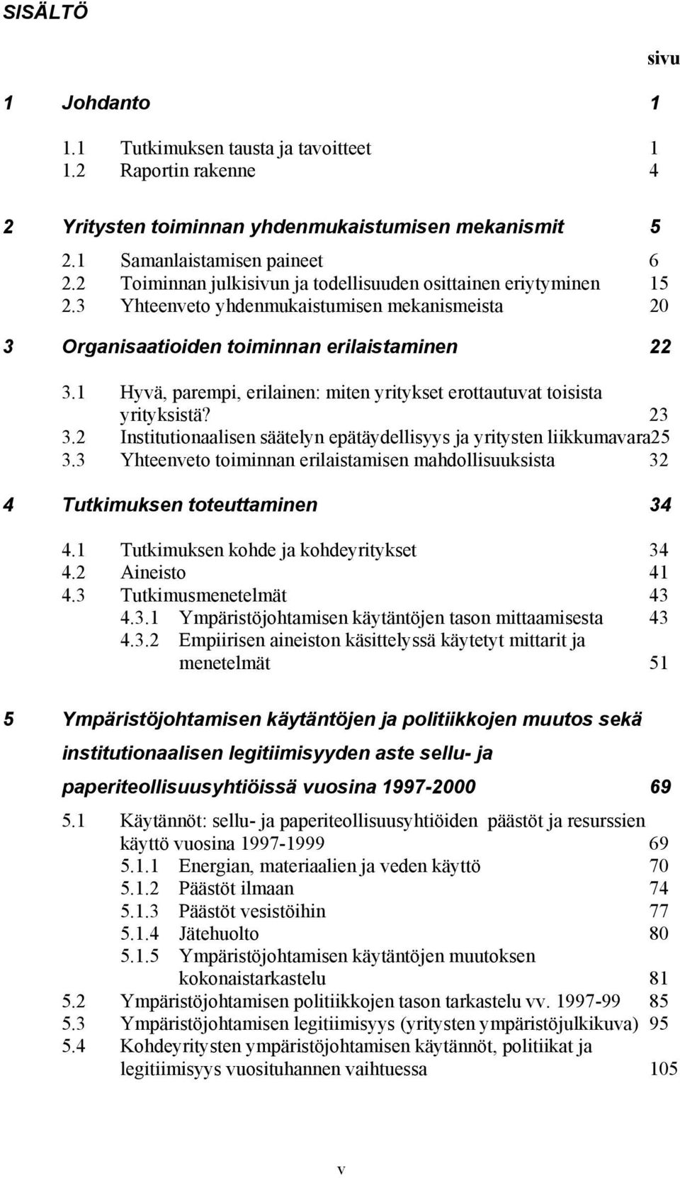 1 Hyvä, parempi, erilainen: miten yritykset erottautuvat toisista yrityksistä? 23 3.2 Institutionaalisen säätelyn epätäydellisyys ja yritysten liikkumavara25 3.