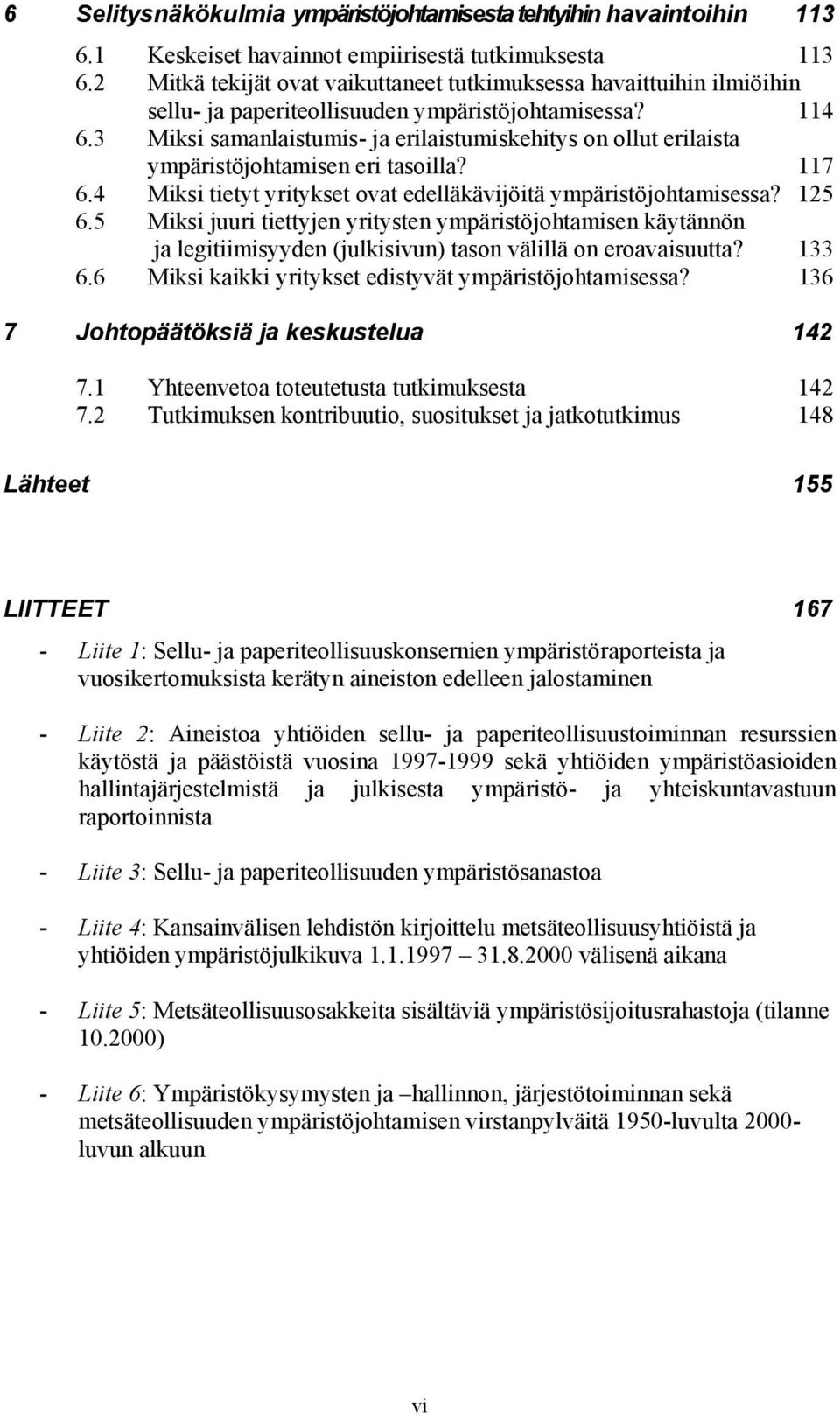 3 Miksi samanlaistumis- ja erilaistumiskehitys on ollut erilaista ympäristöjohtamisen eri tasoilla? 117 6.4 Miksi tietyt yritykset ovat edelläkävijöitä ympäristöjohtamisessa? 125 6.