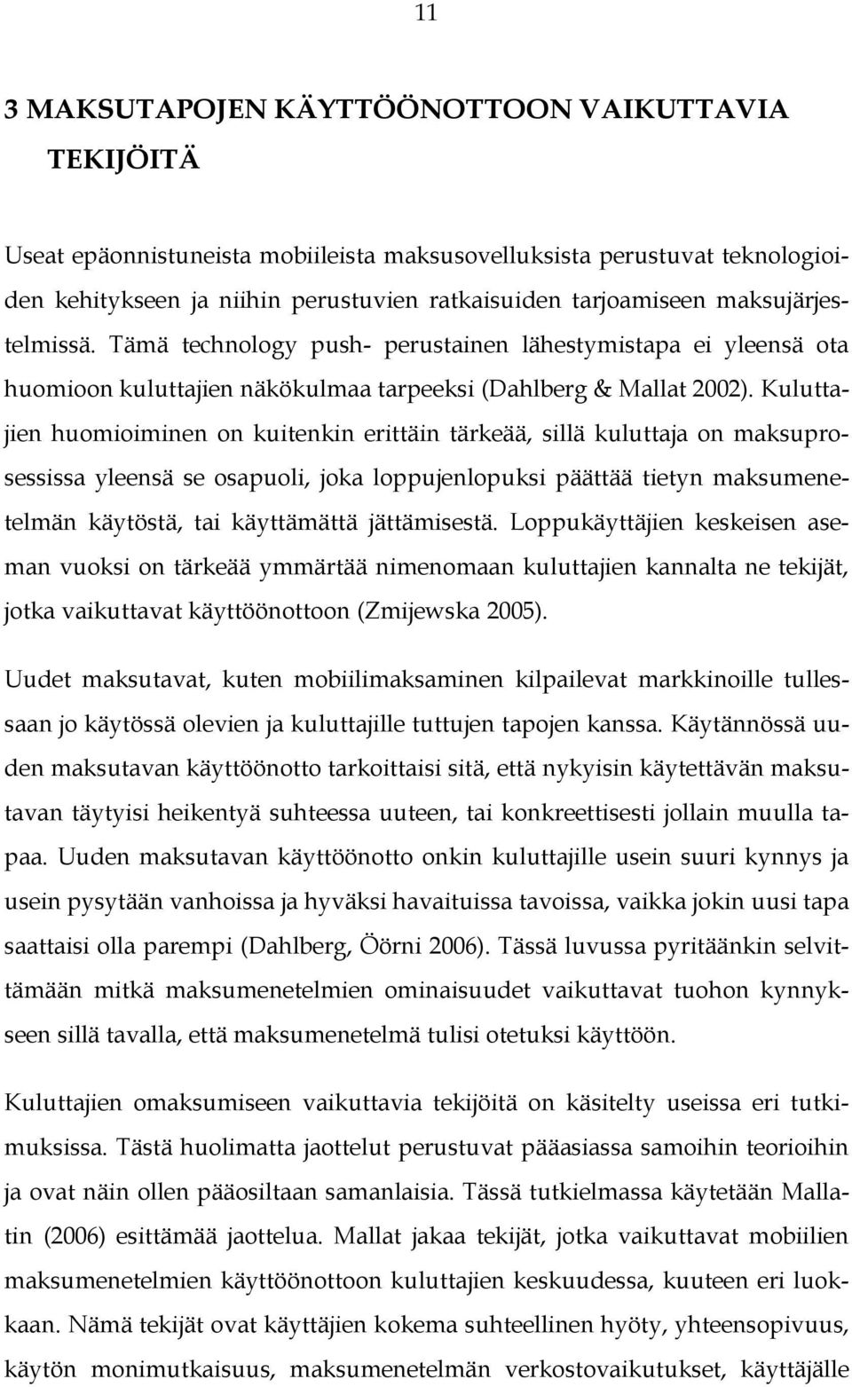 Kuluttajien huomioiminen on kuitenkin erittäin tärkeää, sillä kuluttaja on maksuprosessissa yleensä se osapuoli, joka loppujenlopuksi päättää tietyn maksumenetelmän käytöstä, tai käyttämättä