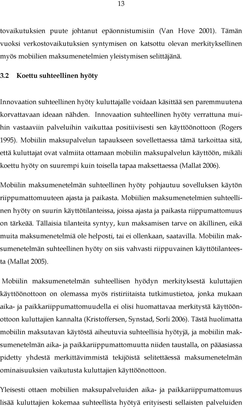 2 Koettu suhteellinen hyöty Innovaation suhteellinen hyöty kuluttajalle voidaan käsittää sen paremmuutena korvattavaan ideaan nähden.