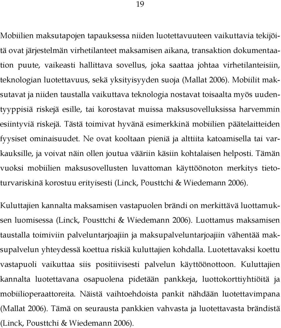 Mobiilit maksutavat ja niiden taustalla vaikuttava teknologia nostavat toisaalta myös uudentyyppisiä riskejä esille, tai korostavat muissa maksusovelluksissa harvemmin esiintyviä riskejä.