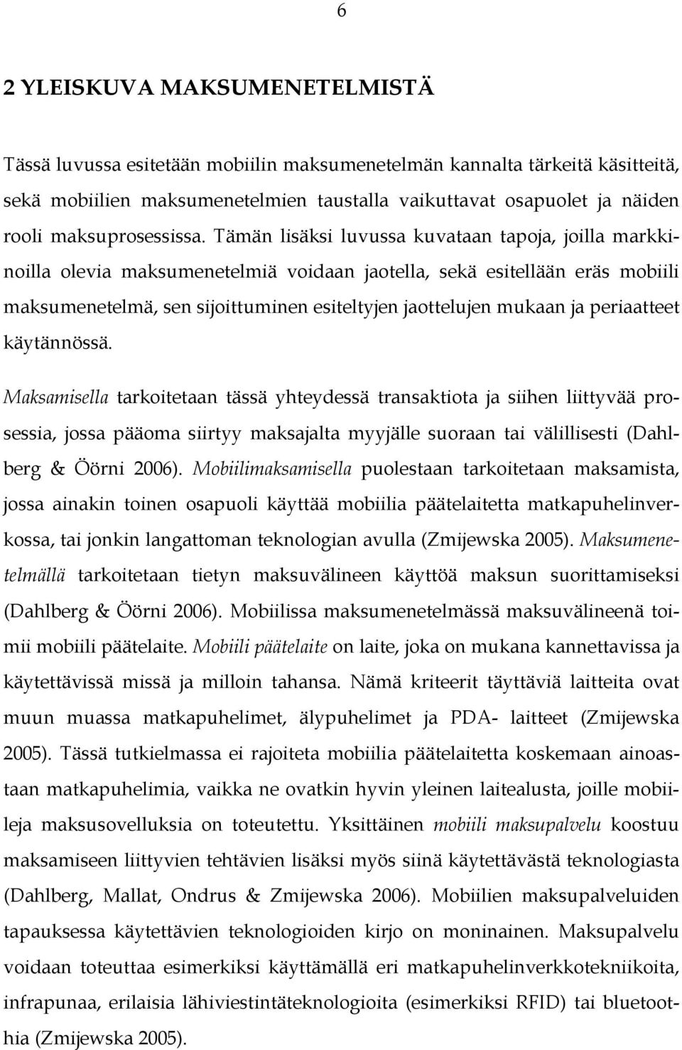 Tämän lisäksi luvussa kuvataan tapoja, joilla markkinoilla olevia maksumenetelmiä voidaan jaotella, sekä esitellään eräs mobiili maksumenetelmä, sen sijoittuminen esiteltyjen jaottelujen mukaan ja