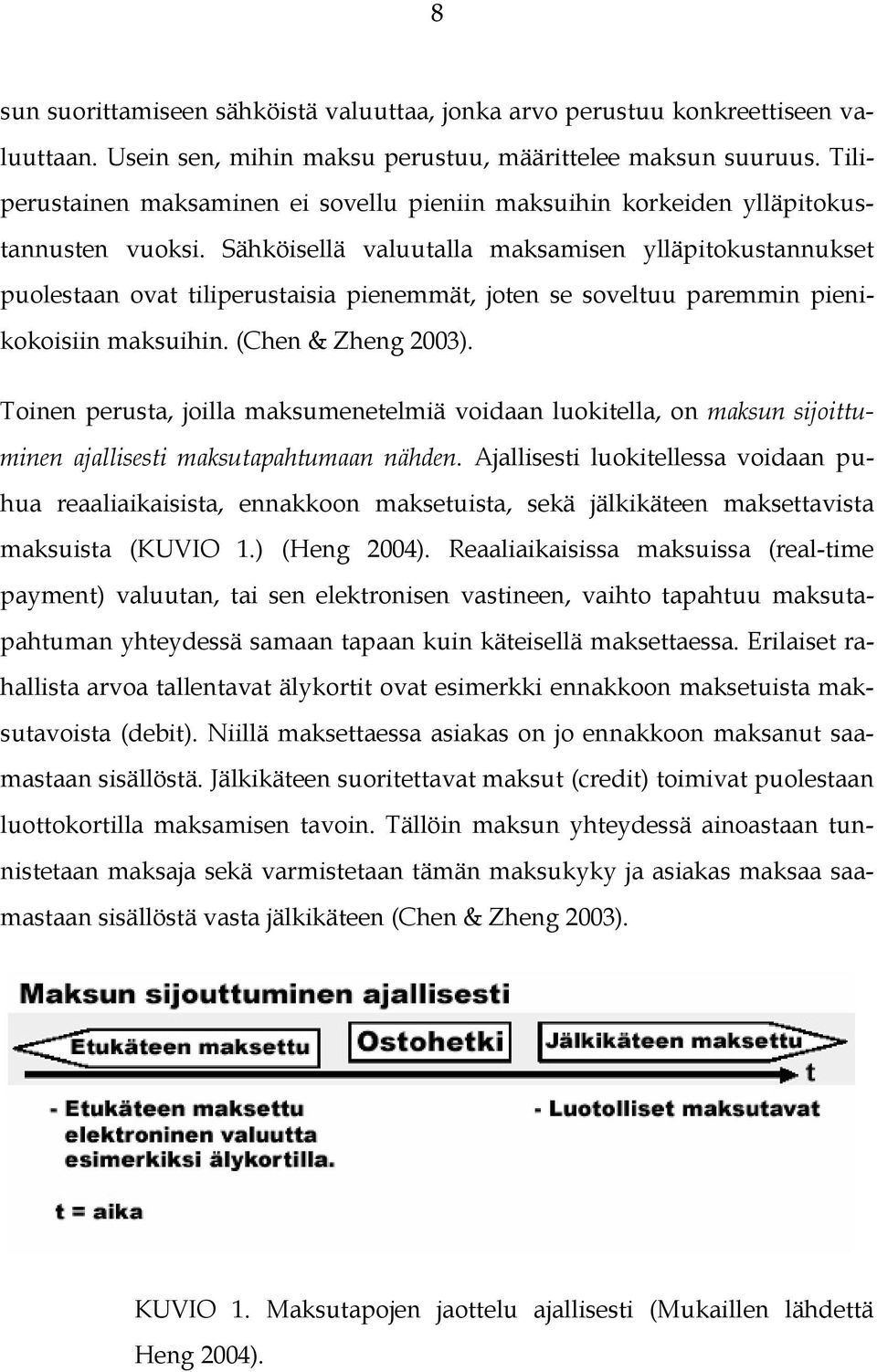 Sähköisellä valuutalla maksamisen ylläpitokustannukset puolestaan ovat tiliperustaisia pienemmät, joten se soveltuu paremmin pienikokoisiin maksuihin. (Chen & Zheng 2003).