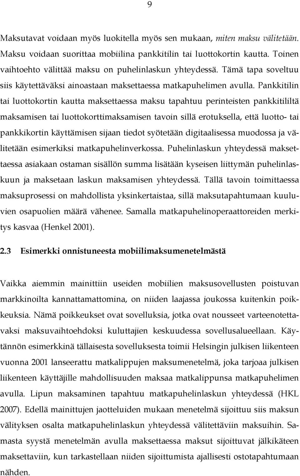 Pankkitilin tai luottokortin kautta maksettaessa maksu tapahtuu perinteisten pankkitililtä maksamisen tai luottokorttimaksamisen tavoin sillä erotuksella, että luotto- tai pankkikortin käyttämisen