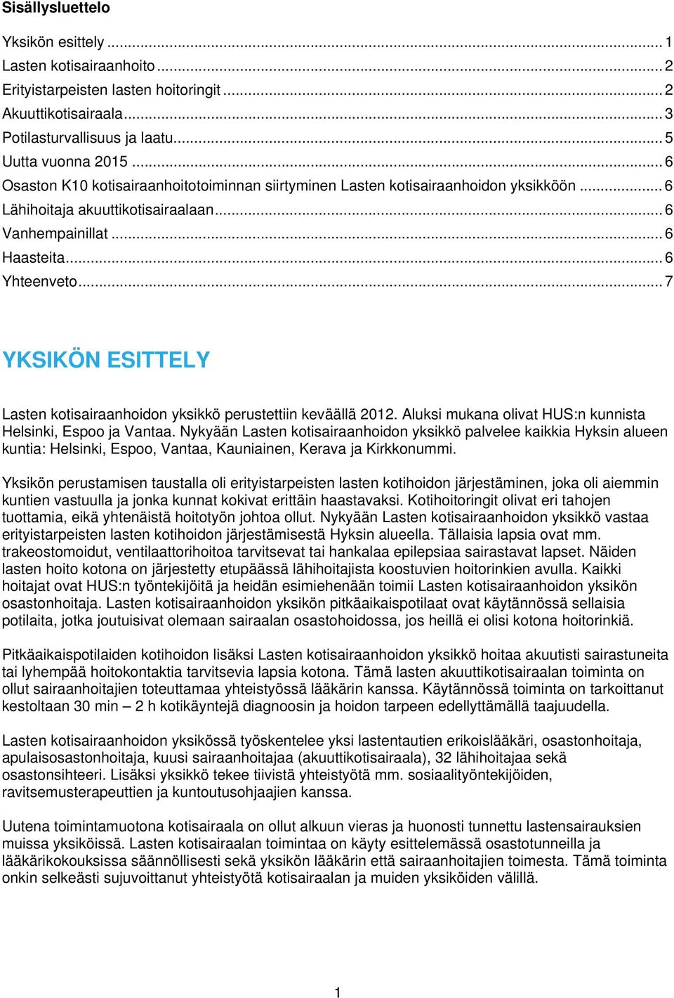 .. 7 YKSIKÖN ESITTELY Lasten kotisairaanhoidon yksikkö perustettiin keväällä 2012. Aluksi mukana olivat HUS:n kunnista Helsinki, Espoo ja Vantaa.