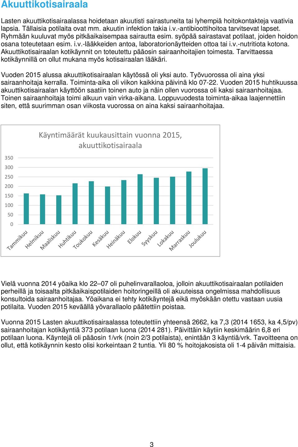 Akuuttikotisairaalan kotikäynnit on toteutettu pääosin sairaanhoitajien toimesta. Tarvittaessa kotikäynnillä on ollut mukana myös kotisairaalan lääkäri.