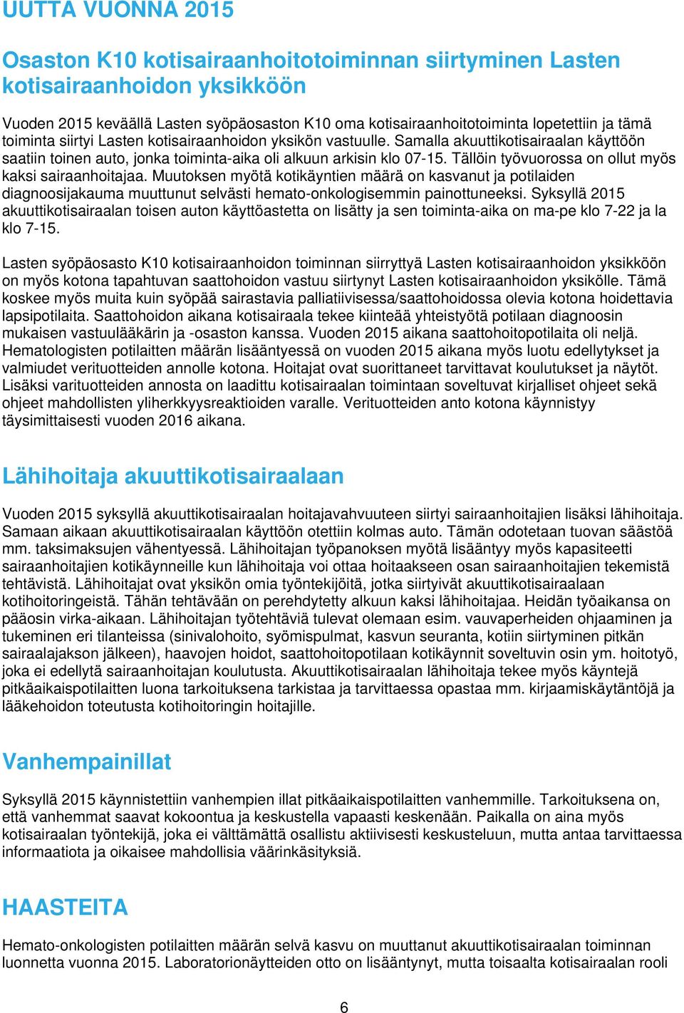 Tällöin työvuorossa on ollut myös kaksi sairaanhoitajaa. Muutoksen myötä kotikäyntien määrä on kasvanut ja potilaiden diagnoosijakauma muuttunut selvästi hemato-onkologisemmin painottuneeksi.