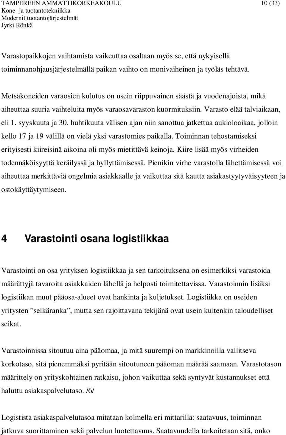 huhtikuuta välisen ajan niin sanottua jatkettua aukioloaikaa, jolloin kello 17 ja 19 välillä on vielä yksi varastomies paikalla.