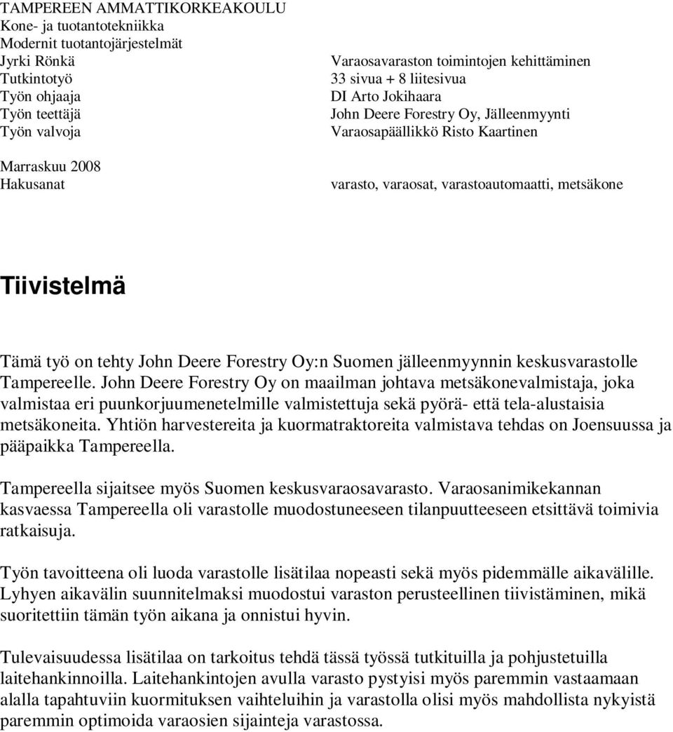 keskusvarastolle Tampereelle. John Deere Forestry Oy on maailman johtava metsäkonevalmistaja, joka valmistaa eri puunkorjuumenetelmille valmistettuja sekä pyörä- että tela-alustaisia metsäkoneita.