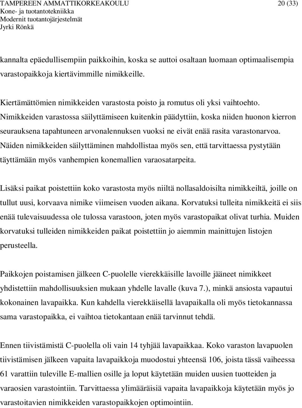 Nimikkeiden varastossa säilyttämiseen kuitenkin päädyttiin, koska niiden huonon kierron seurauksena tapahtuneen arvonalennuksen vuoksi ne eivät enää rasita varastonarvoa.