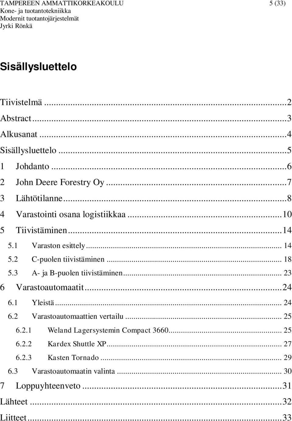 2 C-puolen tiivistäminen... 18 5.3 A- ja B-puolen tiivistäminen... 23 6 Varastoautomaatit...24 6.1 Yleistä... 24 6.2 Varastoautomaattien vertailu... 25 6.