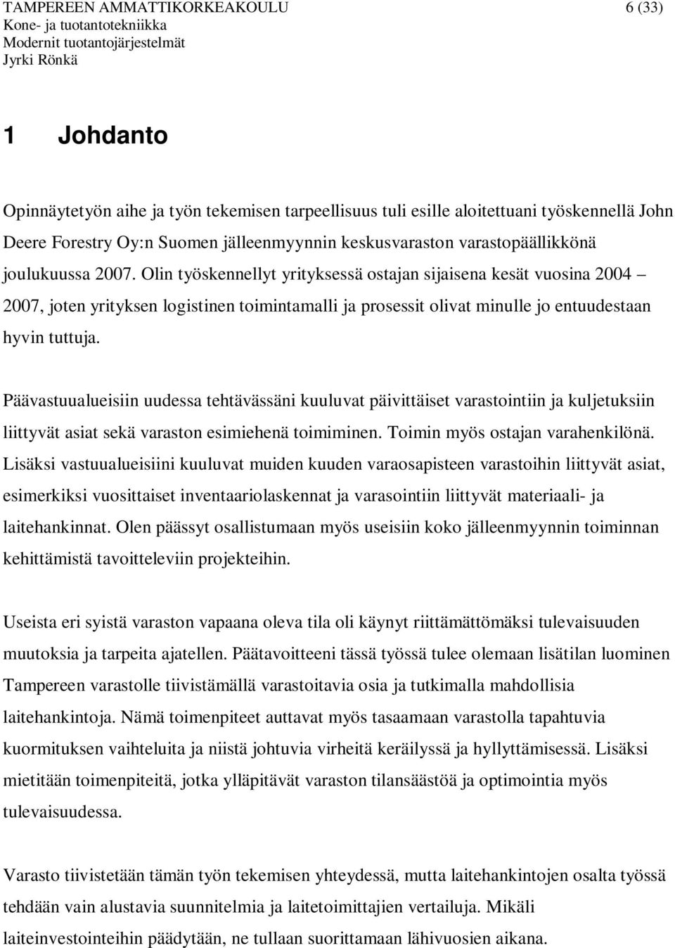 Olin työskennellyt yrityksessä ostajan sijaisena kesät vuosina 2004 2007, joten yrityksen logistinen toimintamalli ja prosessit olivat minulle jo entuudestaan hyvin tuttuja.