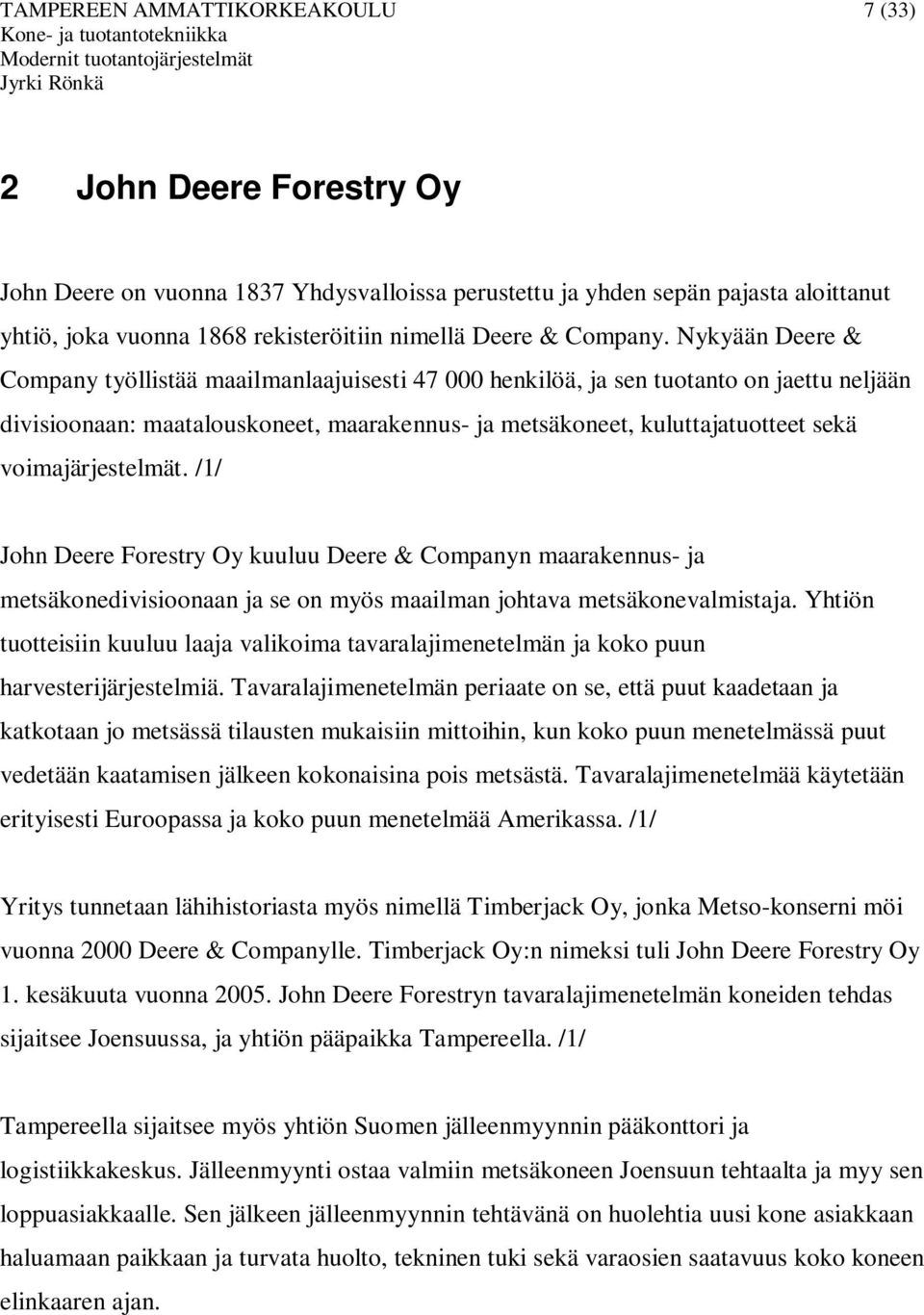 Nykyään Deere & Company työllistää maailmanlaajuisesti 47 000 henkilöä, ja sen tuotanto on jaettu neljään divisioonaan: maatalouskoneet, maarakennus- ja metsäkoneet, kuluttajatuotteet sekä