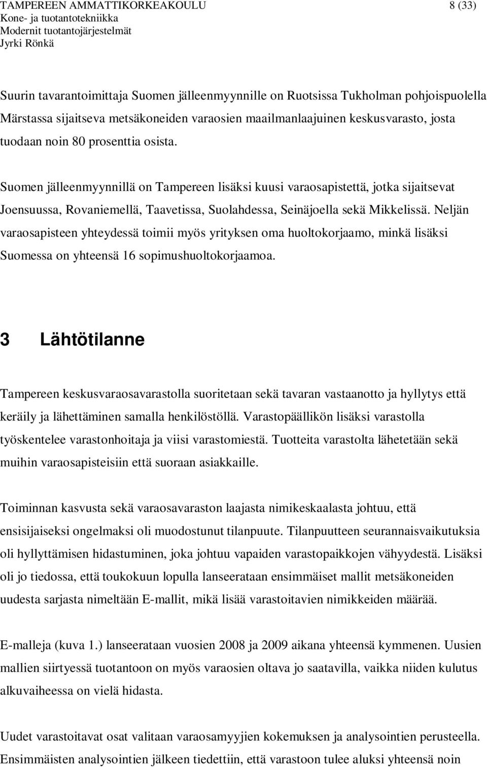 Suomen jälleenmyynnillä on Tampereen lisäksi kuusi varaosapistettä, jotka sijaitsevat Joensuussa, Rovaniemellä, Taavetissa, Suolahdessa, Seinäjoella sekä Mikkelissä.