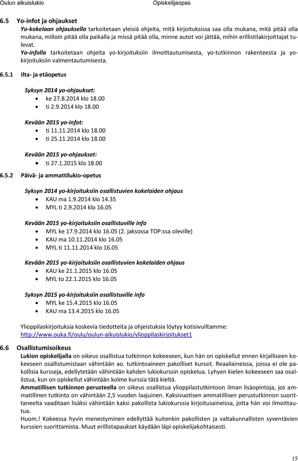 1 Ilta- ja etäopetus Syksyn 2014 yo-ohjaukset: ke 27.8.2014 klo 18.00 ti 2.9.2014 klo 18.00 Kevään 2015 yo-infot: ti 11.11.2014 klo 18.00 ti 25.11.2014 klo 18.00 Kevään 2015 yo-ohjaukset: ti 27.1.2015 klo 18.