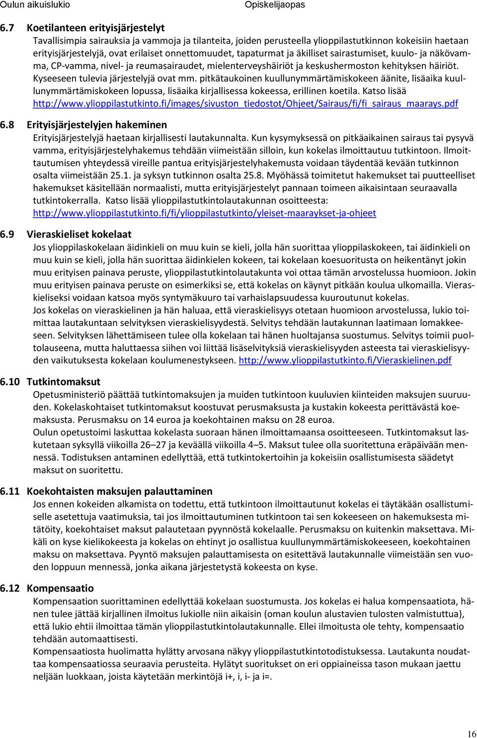 pitkätaukoinen kuullunymmärtämiskokeen äänite, lisäaika kuullunymmärtämiskokeen lopussa, lisäaika kirjallisessa kokeessa, erillinen koetila. Katso lisää http://www.ylioppilastutkinto.