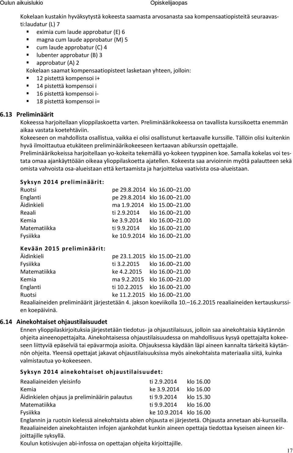 pistettä kompensoi i= 6.13 Preliminäärit Kokeessa harjoitellaan ylioppilaskoetta varten. Preliminäärikokeessa on tavallista kurssikoetta enemmän aikaa vastata koetehtäviin.