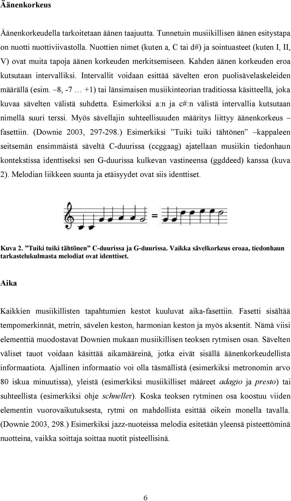 Intervallit voidaan esittää sävelten eron puolisävelaskeleiden määrällä (esim. 8, -7 +1) tai länsimaisen musiikinteorian traditiossa käsitteellä, joka kuvaa sävelten välistä suhdetta.