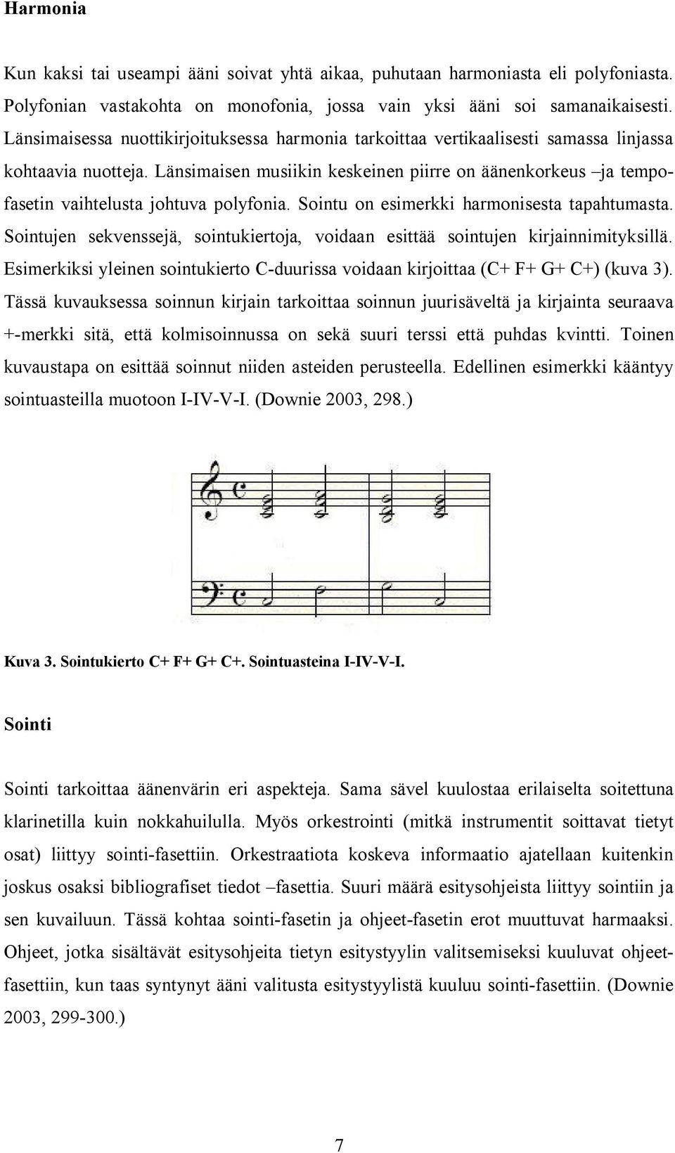 Länsimaisen musiikin keskeinen piirre on äänenkorkeus ja tempofasetin vaihtelusta johtuva polyfonia. Sointu on esimerkki harmonisesta tapahtumasta.