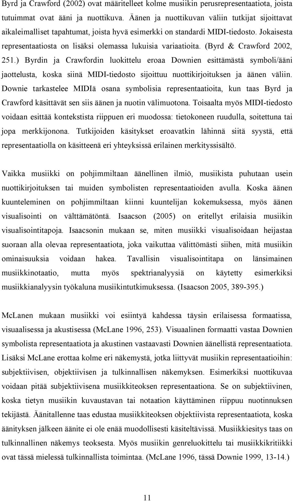 (Byrd & Crawford 2002, 251.) Byrdin ja Crawfordin luokittelu eroaa Downien esittämästä symboli/ääni jaottelusta, koska siinä MIDI-tiedosto sijoittuu nuottikirjoituksen ja äänen väliin.