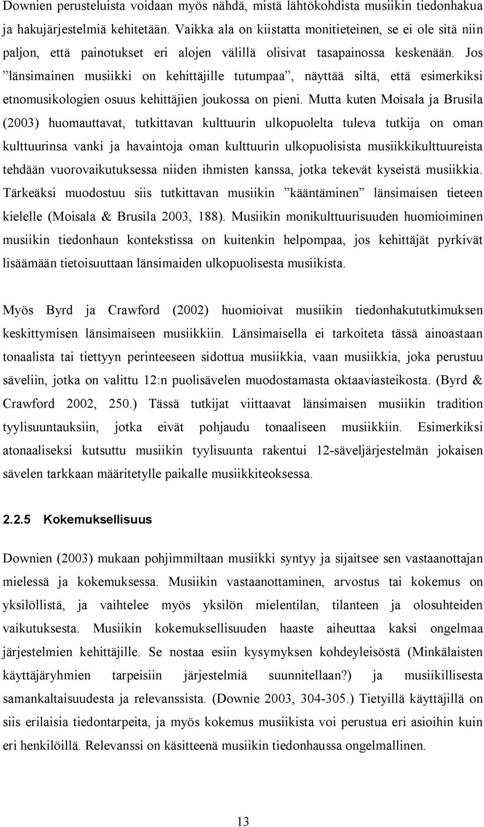 Jos länsimainen musiikki on kehittäjille tutumpaa, näyttää siltä, että esimerkiksi etnomusikologien osuus kehittäjien joukossa on pieni.