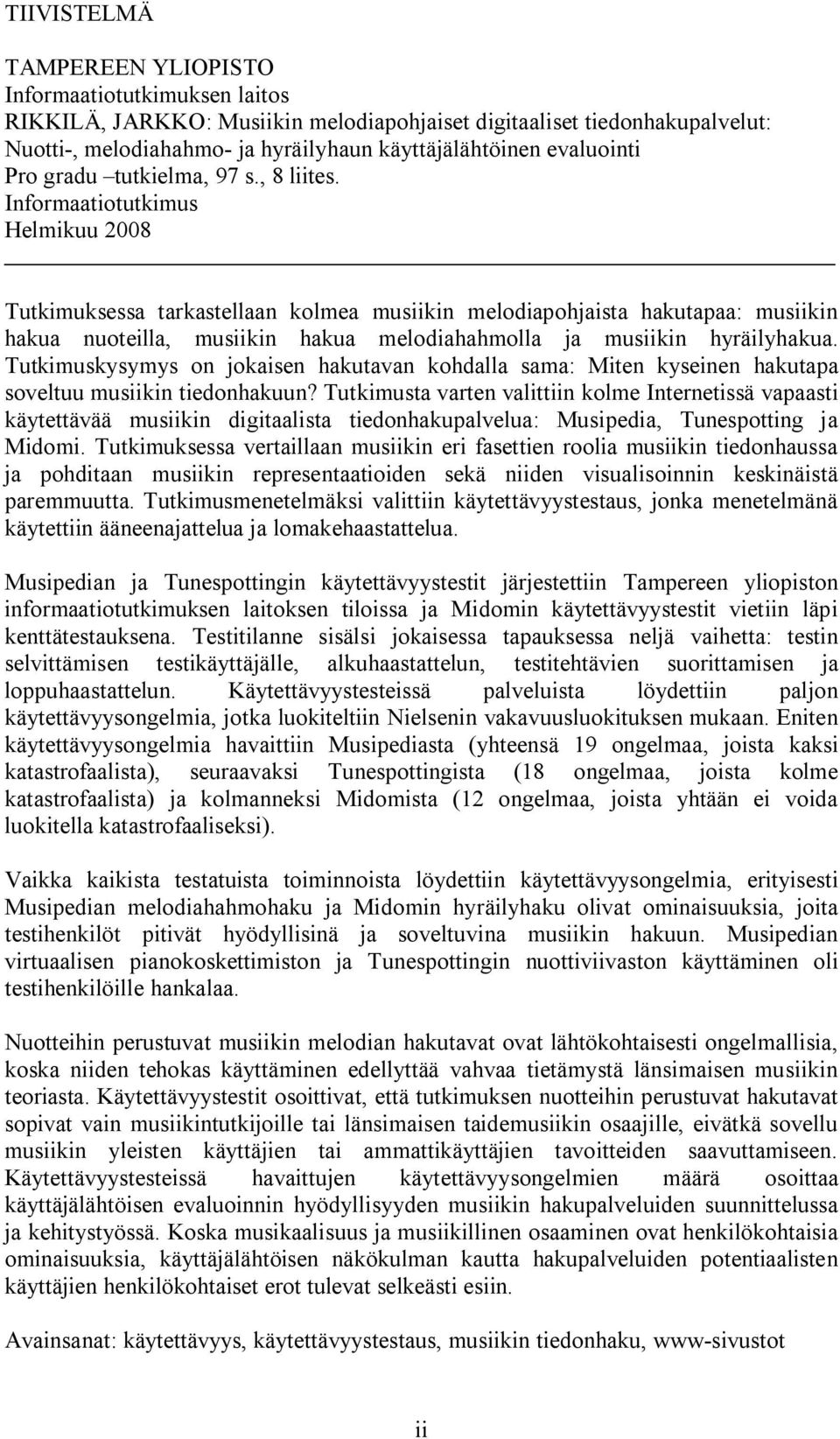 Informaatiotutkimus Helmikuu 2008 Tutkimuksessa tarkastellaan kolmea musiikin melodiapohjaista hakutapaa: musiikin hakua nuoteilla, musiikin hakua melodiahahmolla ja musiikin hyräilyhakua.