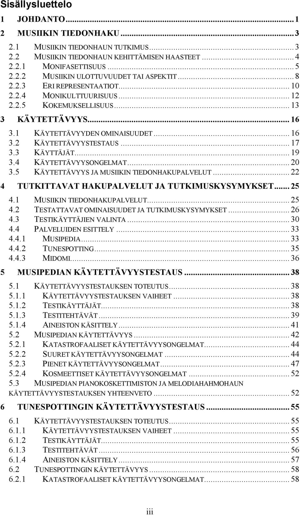 .. 19 3.4 KÄYTETTÄVYYSONGELMAT... 20 3.5 KÄYTETTÄVYYS JA MUSIIKIN TIEDONHAKUPALVELUT... 22 4 TUTKITTAVAT HAKUPALVELUT JA TUTKIMUSKYSYMYKSET... 25 4.1 MUSIIKIN TIEDONHAKUPALVELUT... 25 4.2 TESTATTAVAT OMINAISUUDET JA TUTKIMUSKYSYMYKSET.