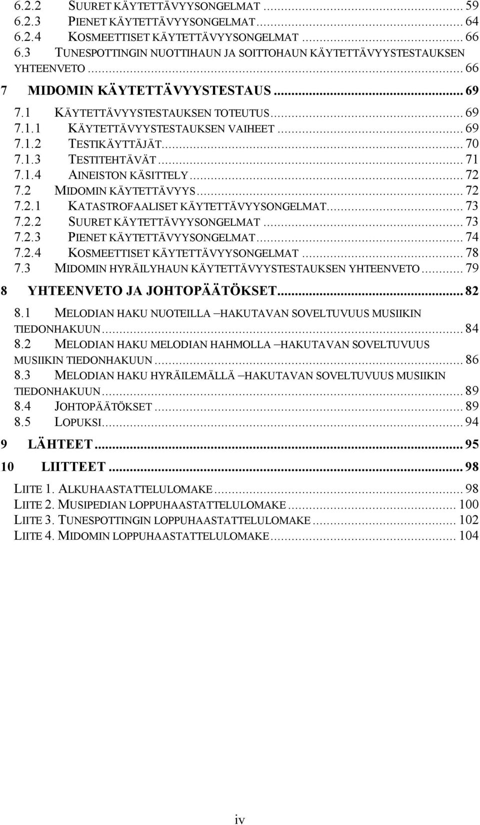 .. 69 7.1.2 TESTIKÄYTTÄJÄT... 70 7.1.3 TESTITEHTÄVÄT... 71 7.1.4 AINEISTON KÄSITTELY... 72 7.2 MIDOMIN KÄYTETTÄVYYS... 72 7.2.1 KATASTROFAALISET KÄYTETTÄVYYSONGELMAT... 73 7.2.2 SUURET KÄYTETTÄVYYSONGELMAT.