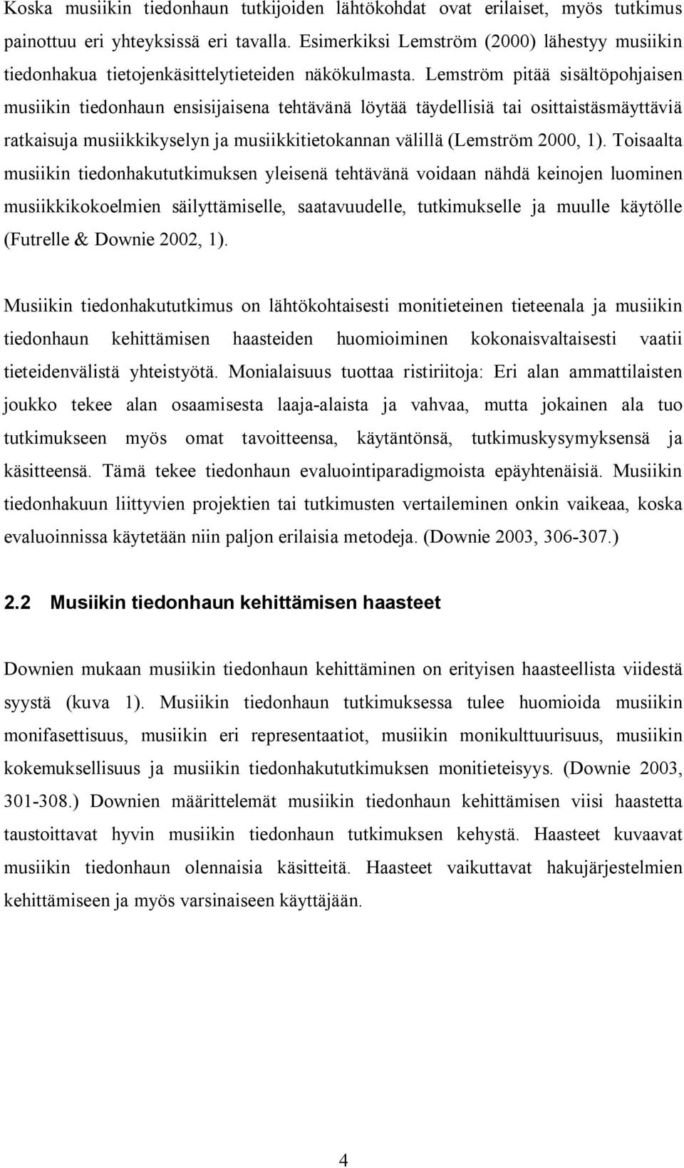 Lemström pitää sisältöpohjaisen musiikin tiedonhaun ensisijaisena tehtävänä löytää täydellisiä tai osittaistäsmäyttäviä ratkaisuja musiikkikyselyn ja musiikkitietokannan välillä (Lemström 2000, 1).