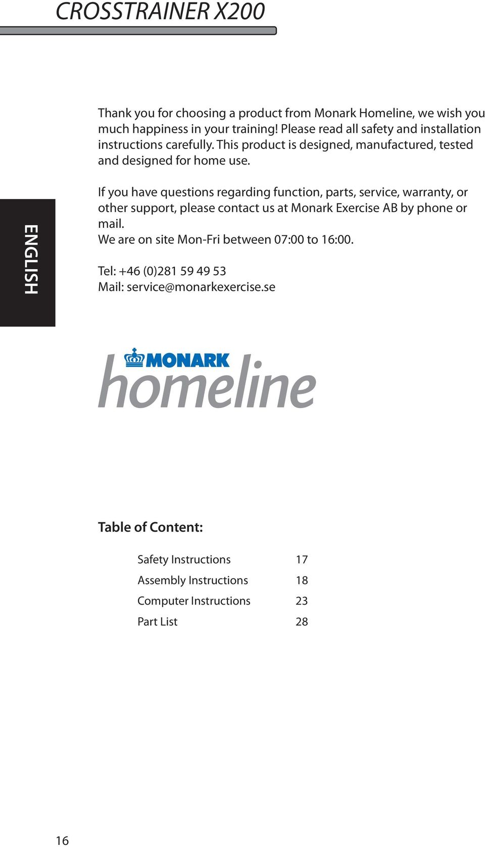 ENGLISH If you have questions regarding function, parts, service, warranty, or other support, please contact us at Monark Exercise AB by phone or